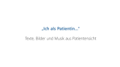 thumbnail of medium "Ich als Patientin..." - Texte, Bilder und Musik aus Patientensicht (5 Minuten)